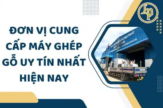 Máy Ghép Gỗ Uy Tín Long Phát